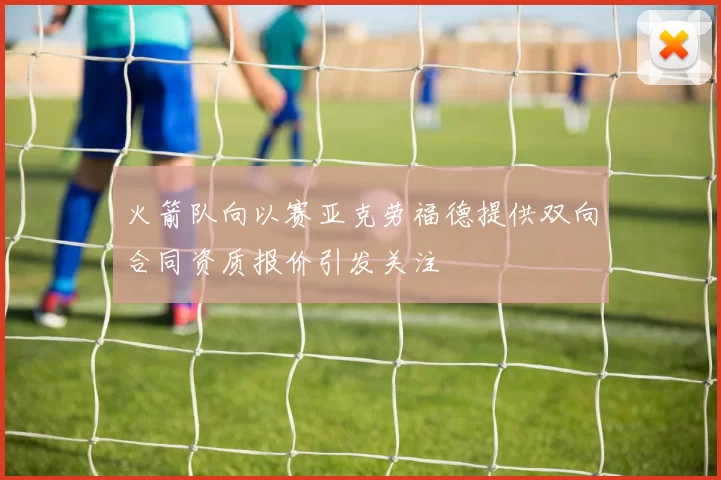 火箭队向以赛亚克劳福德提供双向合同资质报价引发关注
