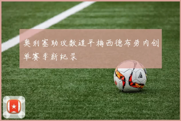 奥利塞助攻数追平梅西德布劳内创单赛季新纪录